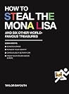 How to Steal the Mona Lisa: and Six Other World-Famous Treasures How to Steal the Mona Lisa: and Six Other World-Famous Treasures