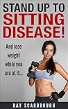 Stand Up To Sitting Disease!: How Standing Can Help Shave Inches Off Of Your Waist And Add Years To Your Life! (Healthy Ways To Lose Weight Book 1) Stand Up To Sitting Disease!: How Standing Can Help Shave Inches Off Of Your Waist And Add Years To Your Life! (Healthy Ways To Lose Weight Book 1)
