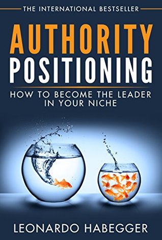 AUTHORITY POSITIONING: HOW TO BECOME THE LEADER IN YOUR NICHE (Kindle Edition)