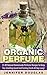 Organic Perfume: 33 All Natural Homemade Perfume Recipes To Keep You Smelling Good And Feeling Fresh All Day Long! (How To Make Perfume, Homemade Deodorant, DIY Perfume Recipes)