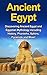 Ancient Egypt: Discovering Ancient Egypt and Egyptian Mythology including History, Pharaohs, Sphinx, Pyramids and More!