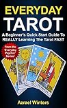 Everyday Tarot: A Beginner's Quick Start Guide To Really Learning The Tarot Fast (Everyday Psychic Series Book 1)