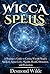 Wicca Spells: A Beginner's Guide to Casting Wiccan Magick Spells to Attract Love, Wealth, Health, Divination, and Protection