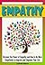 Empathy: Discover the Power of Empathy and How to Be More Empathetic to Improve and Empower Your Life