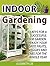 Indoor Gardening: 33 Keys For A Successful Indoor Garden. Enjoy Your Favorite Fruits, Veggies and Herbs for the Whole Year (Indoor Gardening Books, Indoor ... for Beginners, Indoor Gardening Made Easy)