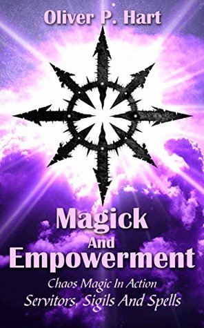 Magick And Empowerment: Chaos Magic In Action: Servitors, Sigils And Spells (Kindle Edition)