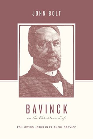 Bavinck on the Christian Life: Following Jesus in Faithful Service (Theologians on the Christian Life)