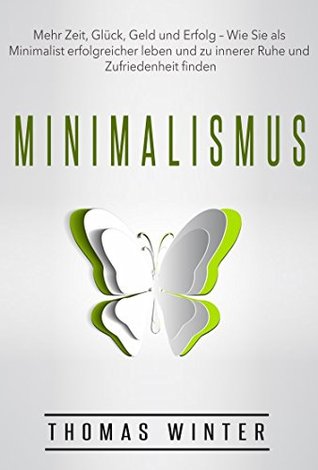 Minimalismus: Mehr Zeit, Glück, Geld und Erfolg – Wie Sie als Minimalist erfolgreicher leben und zu innerer Ruhe und Zufriedenheit finden (Minimalismus, ... Ruhe, Ordnung) (German Edition)
