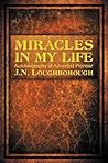 Miracles in My Life: Autobiography of Adventist Pioneer J.N. Loughborough Miracles in My Life: Autobiography of Adventist Pioneer J.N. Loughborough