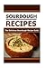 Sourdough Recipes: The Delicious Sourdough Recipe Guide
