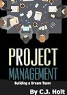 Project Management: Building a Dream Team (Project Management Body of Knowledge, Project Management, Agile Project Management, PMP) Project Management: Building a Dream Team (Project Management Body of Knowledge, Project Management, Agile Project Management, PMP)