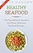 Healthy Seafood Cookbook: The Top 50 Most Healthy and Delicious Seafood Recipes (Top 50 Healthy Recipes Book 2)