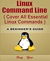 Linux Command Line: Cover All Essential Linux Commands; A Beginner's Guide