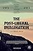 The Post-Liberal Imaginatio...