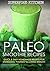 Paleo Smoothie Recipes: Quick & Easy Homemade Recipes For Energizing Yourself & Losing Weight!