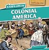 A Kid's Life in Colonial America (How Kids Lived, 3) A Kid's Life in Colonial America (How Kids Lived, 3)