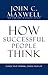 How Successful People Think: Change Your Thinking, Change Your Life