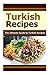 Turkish Recipes: The Ultimate Guide to Turkish Recipes