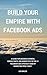 Build Your Empire With Facebook Ads: A guide for business owners, consultants, and marketers to the #1 Facebook ads strategy used by marketing pros today.
