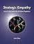 Strategic Empathy: How To Get What We All Want, Together!