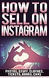 How To Sell On Instagram: Sell Photos Online, Sell Your Stuff, Sell Online, Sell Clothes Online, Sell Tickets Online, Sell Books Online, Sell Car Online Book