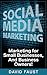 Social Media: Social Media Marketing: Marketing for Small Businesses, And Business Owners!