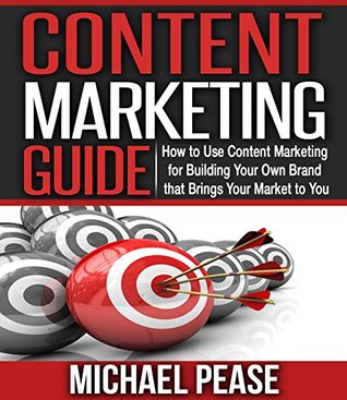 CONTENT MARKETING GUIDE - How to Use Content Marketing for Building Your Own Brand that Brings Your Market to You (Kindle Edition)