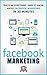 Facebook Marketing: Teach Me Everything I Need To Know About Facebook Marketing In 30 Minutes (A No Nonsense Guide to Making More Money with Social Media)