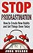 Stop Procrastination: How to Create New Habits and Get Things Done Today!