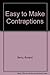 Easy to Make Contraptions by Roland Berry