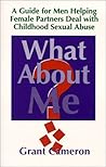 What About Me?: A Guide for Men Helping Female Partners Deal With Childhood Sexual Abuse