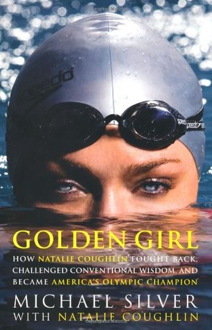 Golden Girl: How Natalie Coughlin Fought Back, Challenged Conventional Wisdom, and Became America's Olympic Champion (Hardcover)