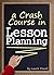 A Crash Course in Lesson Pl...