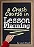 A Crash Course in Lesson Planning: Learn How to Create Content for Effective Teaching and Attentive Learning ( How to Write a Lesson Plan | How to Make a Lesson Plan )