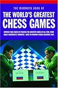 Mammoth Book of the World's Greatest Chess Games: Improve Your Chess by Studying the Greatest Games of All time