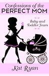Confessions Of The Perfect Mom by Kat Ryan Confessions Of The Perfect Mom by Kat Ryan