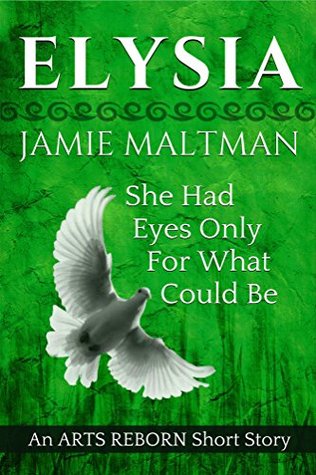 Elysia: She Had Eyes Only For What Could Be (Arts Reborn Short Stories: #0)