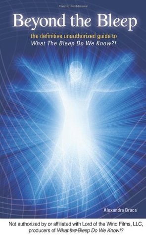Beyond the Bleep: The Definitive Unauthorized Guide to What the Bleep Do We Know!? (Disinformation Movie & Book Guides)