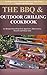 BBQ & Outdoor Grilling: BBQ & Grilling Cookbook Recipes for Beginners: 101 Recipes of Appetizers, Main Course, and Desserts (BBQ Cookbook, BBQ Recipes, ... Grilling Cookbook, Grill, Grilling Recipes)