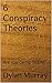 6 Conspiracy Theories: Are ...