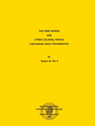 The Pirir Papers and Other Colonial Period Cakchiquel-Maya Testamentos