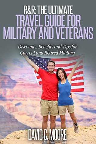 R&R: The Ultimate Travel Guide for Military and Veterans: Discounts, Benefits and Tips for Current and Retired Military and Their Families (Kindle Edition)