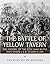 The Battle of Yellow Tavern: The History of the Civil War Battle that Ended J.E.B. Stuart’s Life