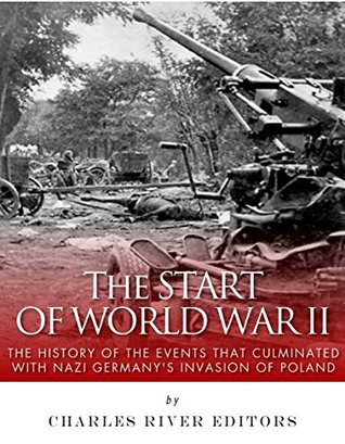 The Start of World War II: The History of the Events that Culminated with Nazi Germany’s Invasion of Poland (Kindle Edition)