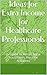 Ideas for Extra Income for Healthcare Professionals: Designed for Nurses, Nurse Practitioners, Physician Assistants)