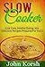 Slow Cooker: Low Carb, Healthy Eating, and Delicious Recipes Prepared for You!