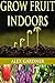 Grow Fruit Indoors: The Com...