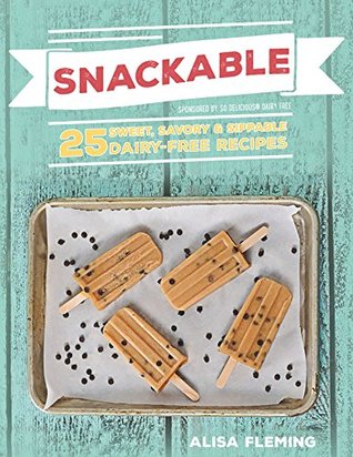 Snackable: 25 Sweet, Savory & Sippable Dairy-Free Recipes (Kindle Edition)
