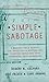 Simple Sabotage: A Modern Field Manual for Detecting and Rooting Out Everyday Behaviors That Undermine Your Workplace