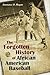 The Forgotten History of African American Baseball